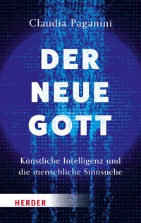 Der neue Gott. Künstliche Intelligenz und die menschliche Sinnsuche - Claudia Paganini - E-Book