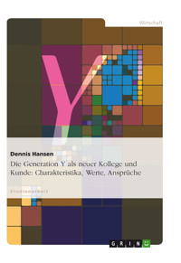 Die Generation Y als neuer Kollege und Kunde: Charakteristika, Werte, Ansprüche - Dennis Hansen - E-Book
