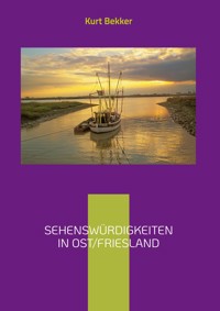 Sehenswürdigkeiten in Ost/Friesland - Kurt Bekker - E-Book