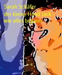 der kleine Hund Jack - wie alles begann - Sarah Schäfer - E-Book