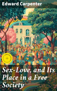 Sex-Love, and Its Place in a Free Society - Edward Carpenter - E-Book