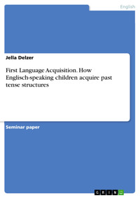 First Language Acquisition. How Englisch-speaking children acquire past tense structures - Jella Delzer - E-Book