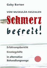 Vom muskulär-faszialen Schmerz befreit! Erfahrungsbericht Einstiegshilfe in alternative Behandlungswege - Gaby Barton - E-Book
