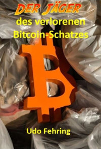 Der Jäger des verlorenen Bitcoin-Schatzes - Udo Fehring - E-Book