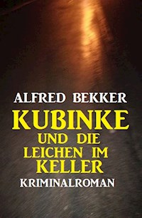 Kubinke und die Leichen im Keller: Kriminalroman - Alfred Bekker - E-Book