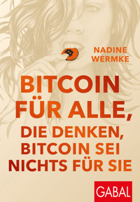 Bitcoin für alle, die denken, Bitcoin sei nichts für sie - Nadine Wermke - E-Book