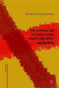 Por primera vez mi padre había hecho algo bien: morirse - Rubén Fresneda Romera - E-Book