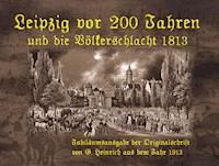 Leipzig vor 200 Jahren und die Völkerschlacht 1813 - Tino Hemmann - E-Book