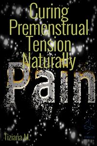 Curing Premenstrual Tension Naturally - Tiziana M. - E-Book