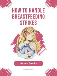 How to handle breastfeeding strikes - Aurora Brooks - E-Book