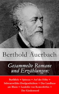 Gesammelte Romane und Erzählungen: Barfüßele + Spinoza + Auf der Höhe + Schwarzwälder Dorfgeschichten + Das Landhaus am Rhein + Landolin von Reutershöfen + Der Kindesmord - Berthold Auerbach - E-Book