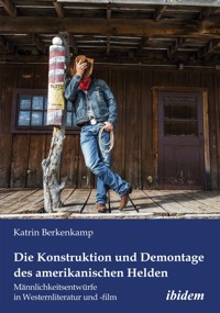 Die Konstruktion und Demontage des amerikanischen Helden: Männlichkeitsentwürfe in Westernliteratur und -film - Katrin Berkenkamp - E-Book
