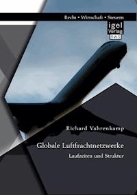 Globale Luftfrachtnetzwerke – Laufzeiten und Struktur - Richard Vahrenkamp - E-Book