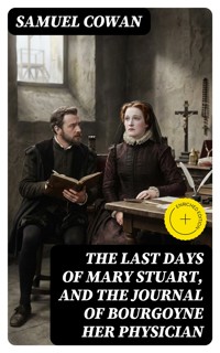 The Last Days of Mary Stuart, and the journal of Bourgoyne her physician - Samuel Cowan - E-Book