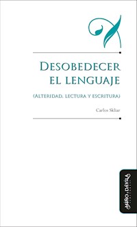 Desobedecer el lenguaje (alteridad, lectura y escritura) - Carlos Skliar - E-Book