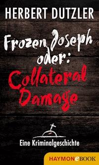 Frozen Joseph oder: Collateral Damage. Eine Kriminalgeschichte - Herbert Dutzler - E-Book