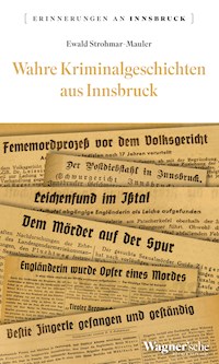 Wahre Kriminalgeschichten aus Innsbruck - Ewald Strohmar-Mauer - E-Book