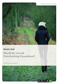 Häusliche Gewalt. Entscheidung Frauenhaus?! - Nicole Jost - E-Book