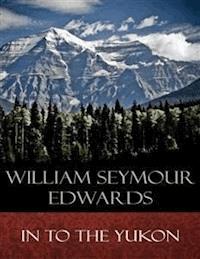 In to the Yukon - William Seymour Edwards - E-Book