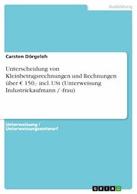 Unterscheidung von Kleinbetragsrechnungen und Rechnungen über € 150,- incl. USt (Unterweisung Industriekaufmann / -frau) - Carsten Dörgeloh - E-Book