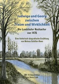 Jadwiga und Georg zwischen Traum und Wirklichkeit - die Landshuter Hochzeiter von 1475 - Helena Schiller-Roes - E-Book