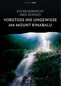 Vorstoß ins Ungewisse am Mount Kinabalu. Ein Reisebericht über Borneo - Roman Nies - E-Book
