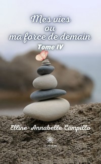 Mes vies ou ma force de demain - Tome 4 - Annabelle Campillo - E-Book