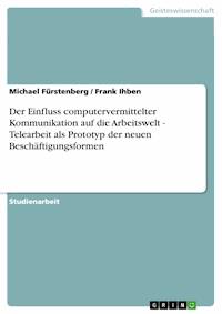 Der Einfluss computervermittelter Kommunikation auf die Arbeitswelt - Telearbeit als Prototyp der neuen Beschäftigungsformen - Michael Fürstenberg - E-Book