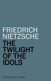 The Twilight of the Idols - Friedrich Nietzsche - E-Book