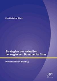Strategien des aktuellen norwegischen Dokumentarfilms: Diskretes Nation Branding - Eva-Christina Glock - E-Book