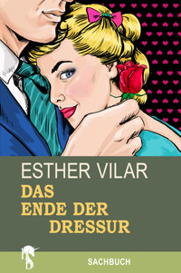 Das Ende der Dressur - Esther Vilar - E-Book