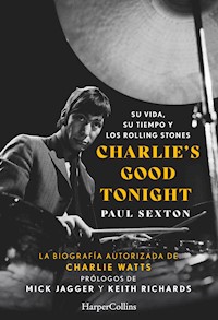 Charlie's Good Tonight. Su vida, su tiempo y los Rolling Stones - Paul Sexton - E-Book