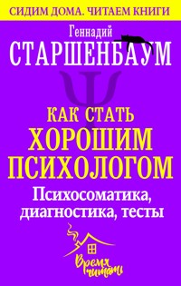 Как стать хорошим психологом. Психосоматика, диагностика, тесты - Геннадий Старшенбаум - E-Book
