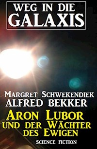 Aron Lubor und der Wächter des Ewigen: Weg in die Galaxis - Alfred Bekker - E-Book