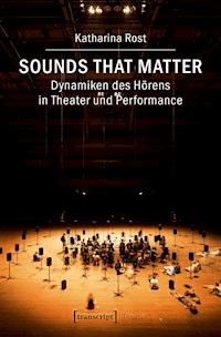 Sounds that matter – Dynamiken des Hörens in Theater und Performance - Katharina Rost - E-Book
