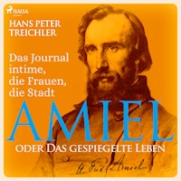 Amiel oder Das gespiegelte Leben - Das Journal intime, die Frauen, die Stadt (Ungekürzt) - Hans Peter Treichler - Hörbuch