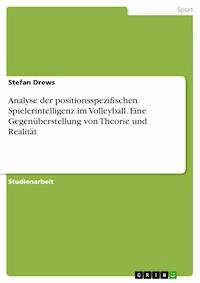 Analyse der positionsspezifischen Spielerintelligenz im Volleyball. Eine Gegenüberstellung von Theorie und Realität - Stefan Drews - E-Book