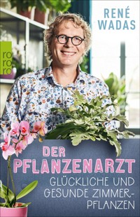 Der Pflanzenarzt: Glückliche und gesunde Zimmerpflanzen - René Wadas - E-Book