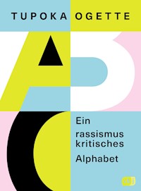 Ein rassismuskritisches Alphabet - Tupoka Ogette - E-Book