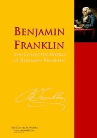 The Collected Works of Benjamin Franklin - Benjamin Franklin - E-Book