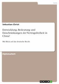 Entwicklung, Bedeutung und Einschränkungen der Vertragsfreiheit in China? - Sebastian Christ - E-Book