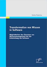 Transformation von Wissen in Software: Möglichkeiten des Einsatzes von Wissensmanagement bei der Entwicklung von Software - Stefan Pukallus - E-Book