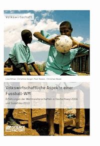 Volkswirtschaftliche Aspekte einer Fußball-WM. Erfahrungen der Weltmeisterschaften in Deutschland 2006 und Südafrika 2010 - Lisa Bitzer - E-Book