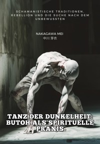 Tanz der Dunkelheit: Butoh als spirituelle Praxis - Mei Nakagawa - E-Book