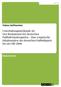Unterhaltungsmerkmale im Live-Kommentar bei deutschen Fußball-Länderspielen – Eine empirische Inhaltsanalyse der deutschen Fußballspiele bei der EM 2008 - Tobias Hoffmeister - E-Book