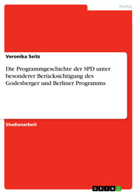 Die Programmgeschichte der SPD unter besonderer Berücksichtigung des Godesberger und Berliner Programms - Veronika Seitz - E-Book
