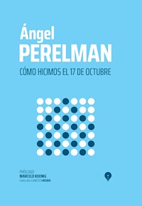 Cómo hicimos el 17 de octubre - Ángel Perelman - E-Book