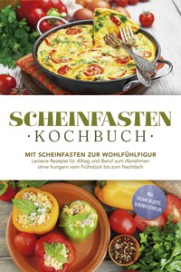 Scheinfasten Kochbuch: Mit Scheinfasten zur Wohlfühlfigur - Leckere Rezepte für Alltag und Beruf zum Abnehmen ohne hungern vom Frühstück bis zum Nachtisch - inkl. vegane Rezepte, Scheinfastenplan - Stefan Wenzel - E-Book