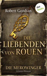 DIE MEROWINGER - Zehnter Roman: Die Liebenden von Rouen - Robert Gordian - E-Book