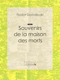 Souvenirs de la Maison des morts - Fiodor Dostoievski - E-Book